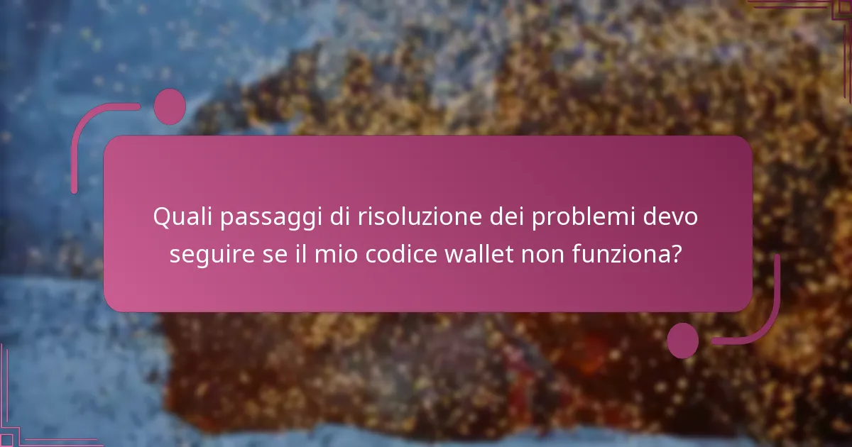 Quali passaggi di risoluzione dei problemi devo seguire se il mio codice wallet non funziona?