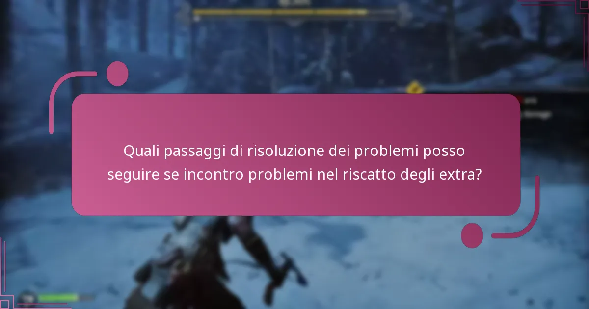 Quali passaggi di risoluzione dei problemi posso seguire se incontro problemi nel riscatto degli extra?