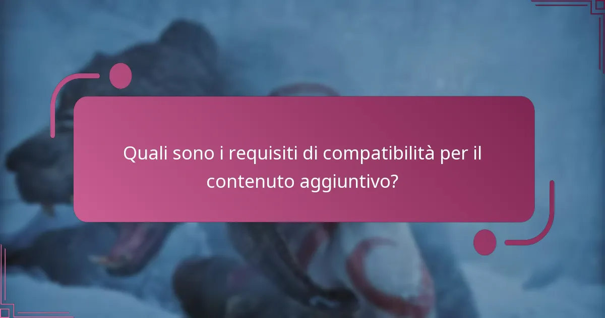 Quali sono i requisiti di compatibilità per il contenuto aggiuntivo?